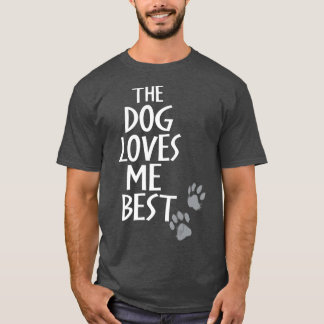 The Dog Loves Me Best Funny Dog Lover  T-Shirt