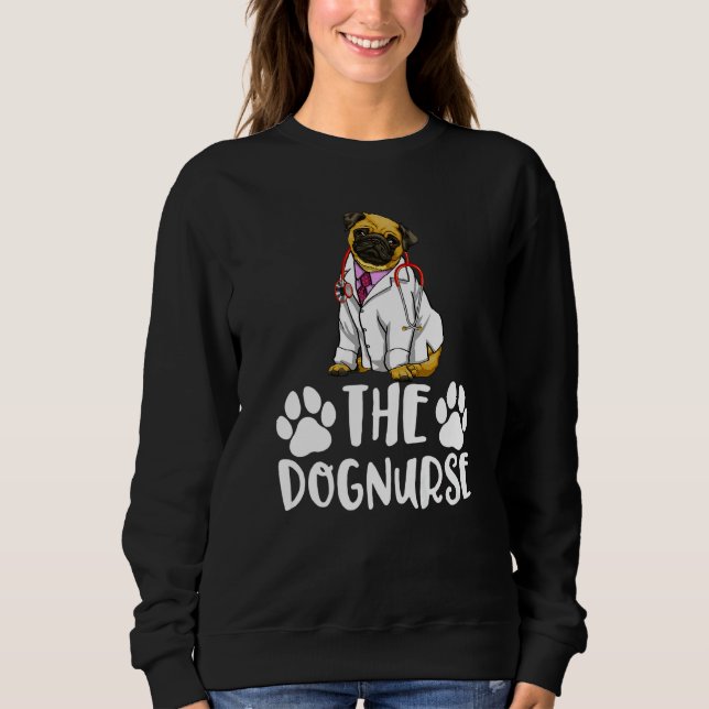The Dog Nurse Pug  Women Love Doggy Doctor  1 Sweatshirt (Front)