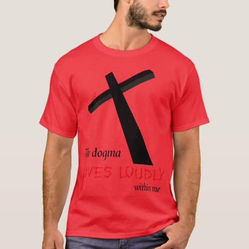 The dogma lives loudly within me T_Shirt