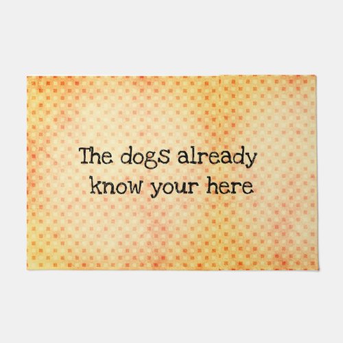 The dogs already know your here doormat