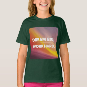 The "Dream Big, Work Hard" T-shirt is perfect for