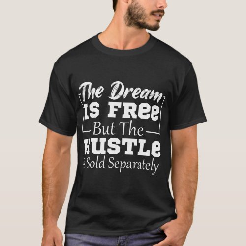 The Dream Is Free But The Hustle Is Sold Separatel T_Shirt