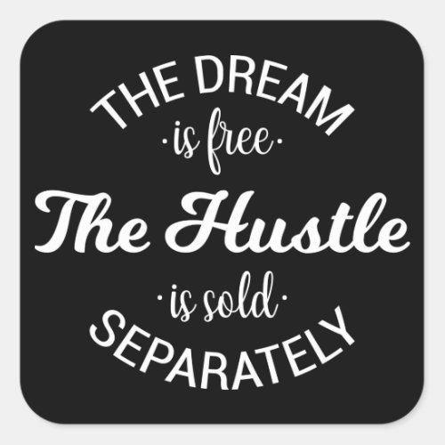 The Dream Is Free The Hustle Is Sold Separately Square Sticker