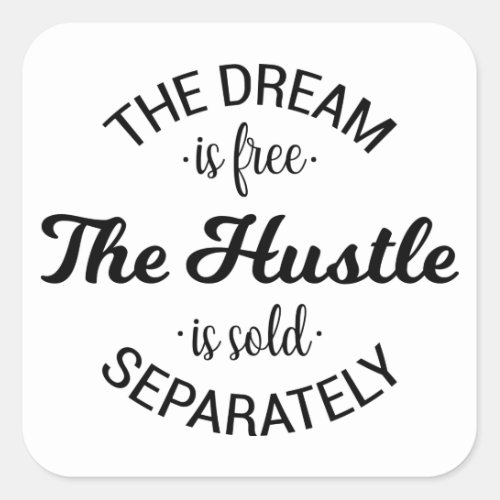 The Dream Is Free The Hustle Is Sold Separately Square Sticker