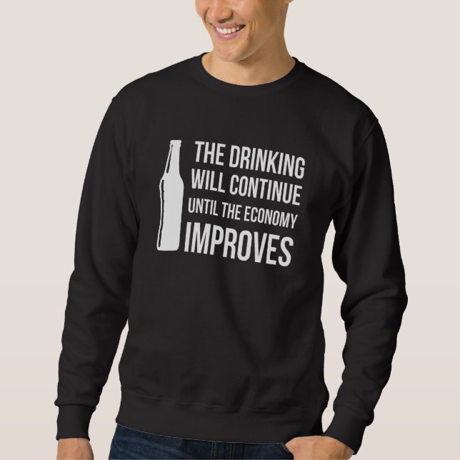 The Drinking Will Continue Until The Economy Impro Sweatshirt (Front)