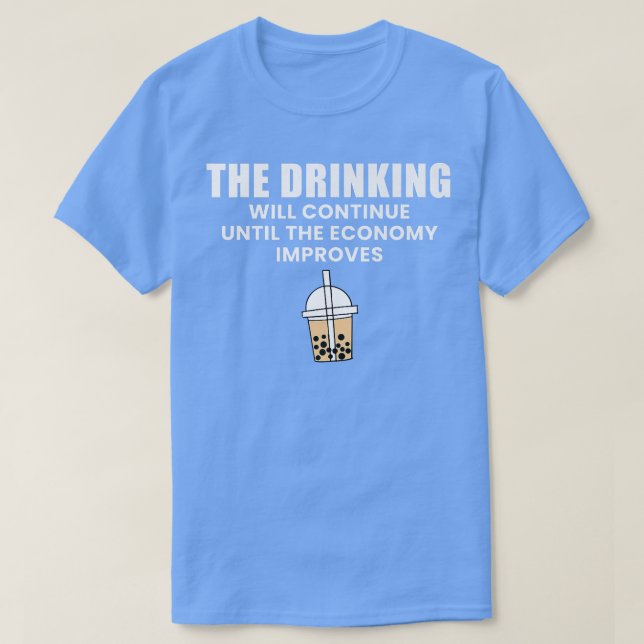 The Drinking Will Continue Until The Economy Impro T-Shirt (Design Front)