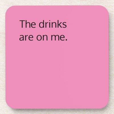 The drinks are on me, funny, pink beverage coaster