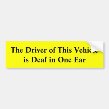 The Driver Of This Vehicle Is Deaf In One Ear Bumper Sticker by TheWriteWord at Zazzle