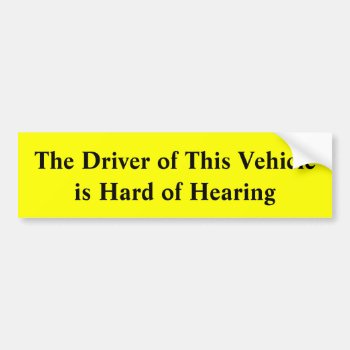 The Driver Of This Vehicle Is Hard Of Hearing Bumper Sticker by TheWriteWord at Zazzle