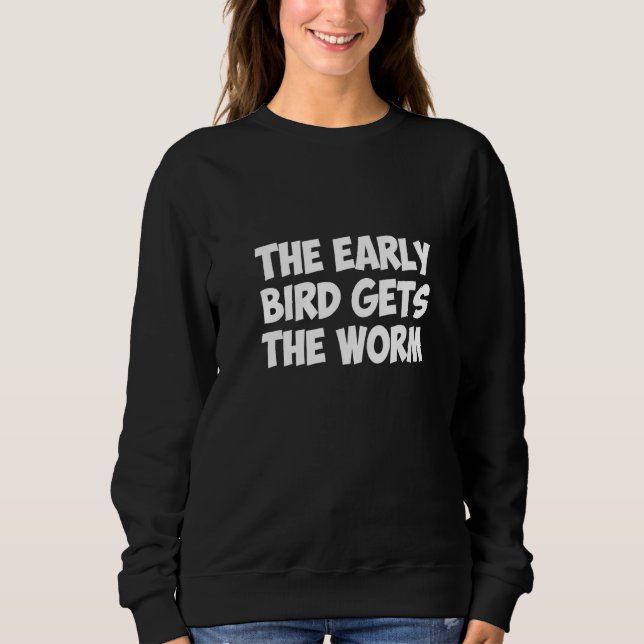The Early Bird Gets The Worm Sweatshirt (Front)