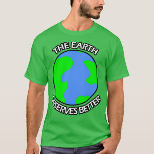 The Earth Deserves Better T-Shirt