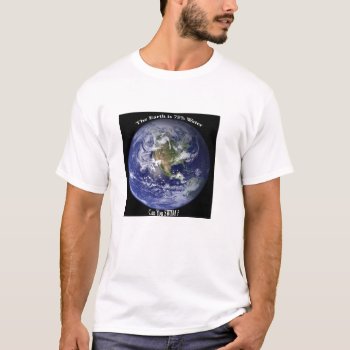 The Earth Is 75% Water T-shirt by Dmargie1029 at Zazzle