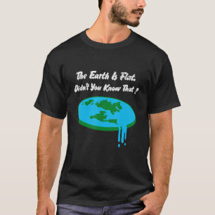 The Earth Is Flat Didn't You Know That Flat Earth T-Shirt