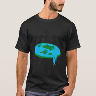 The Earth Is Flat Didn't You Know That Flat Earth T-Shirt