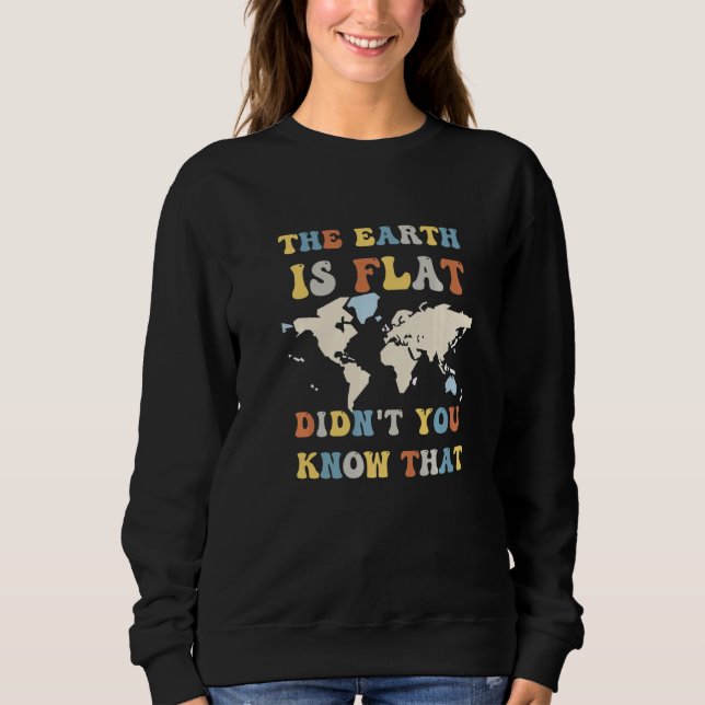 The earth is flat didn't you know that funny flat  sweatshirt (Front)