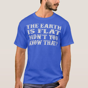 The Earth Is Flat Didnt You Know That Vintage Whit T-Shirt