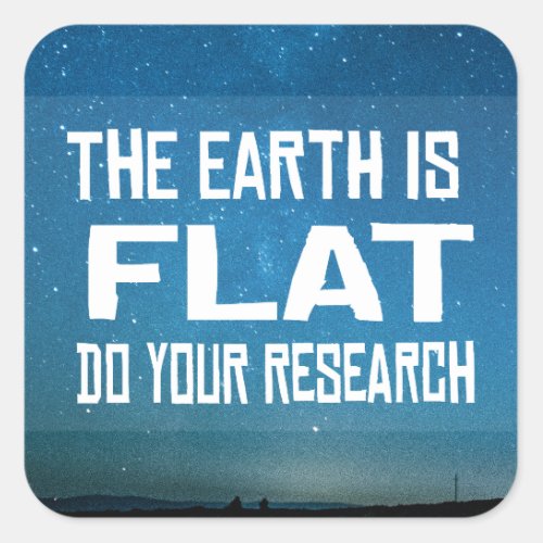 The Earth is Flat _ Do your research Square Sticker