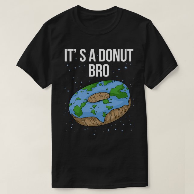 The Earth Is Flat Donut Itx27s Flat Bro Funny Flat T-Shirt (Design Front)