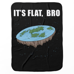 The Earth Is Flat Gifts It's Flat Bro Flat Earth Baby Blanket