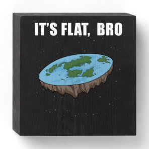 The Earth Is Flat Gifts It's Flat Bro Flat Earth Wooden Box Sign