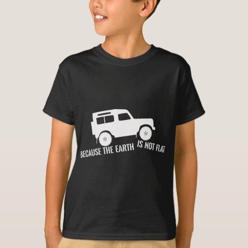 The Earth Is Not Flat 4x4 Rover Across Land Off Ro T_Shirt