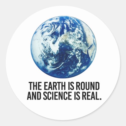 The earth is round and science is real classic round sticker
