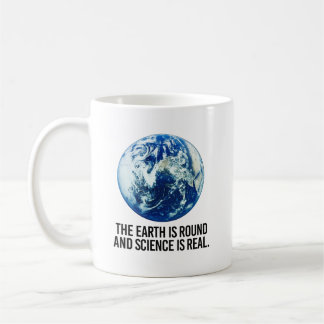 The earth is round and science is real coffee mug