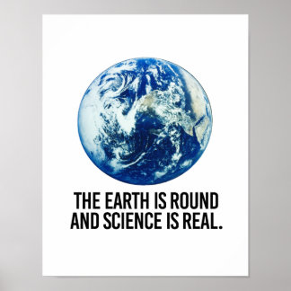 The earth is round and science is real - - Pro-Sci Poster