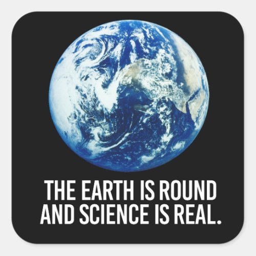 The earth is round and science is real square sticker