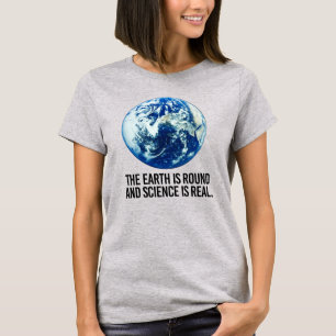 THE EARTH IS ROUND AND SCIENCE IS REAL T-Shirt