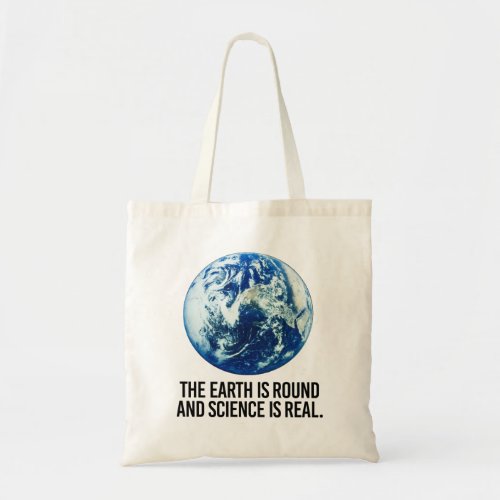 The earth is round and science is real tote bag
