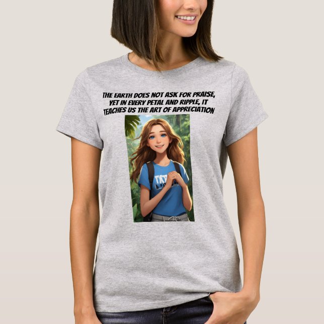 The earth teaches us the art of appreciation T-Shirt (Front)