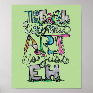 The earth without art is just EH "Art Teacher" Art Poster