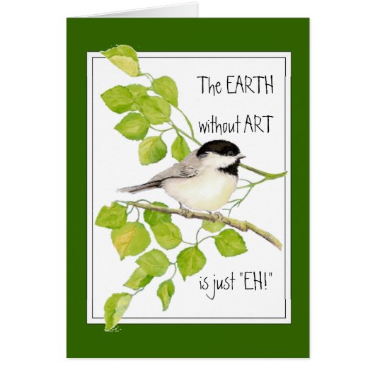 The EARTH without ART is just "EH!" Chickadee Cards (Front)