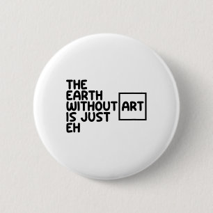 The Earth Without Art Is Just Eh Earth Day Arts Ar Button