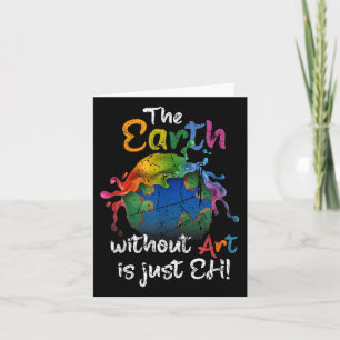 The Earth Without Art Is Just Eh Earth Day Planet Card
