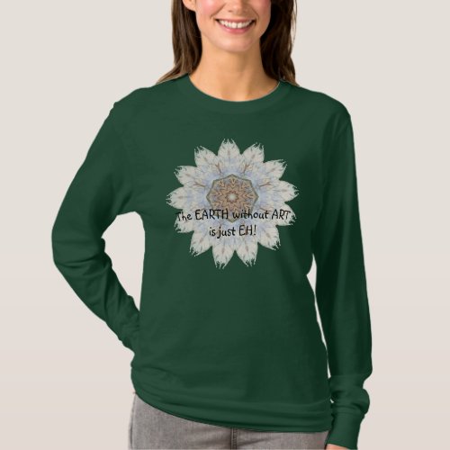 The Earth without Art is just EH funny quote T_Shirt