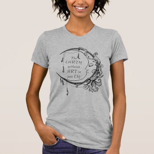 The Earth without Art is just EH Inspirational T_Shirt