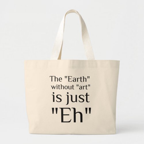 The Earth Without Art Is Just Eh Large Tote Bag