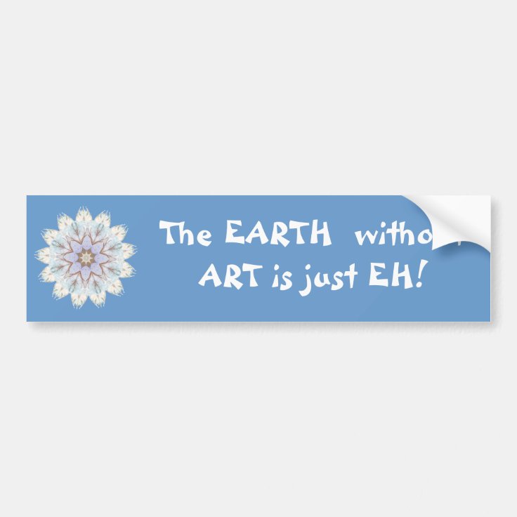 The Earth Without Art Is Just Eh Quote Bumper Sticker Zazzle