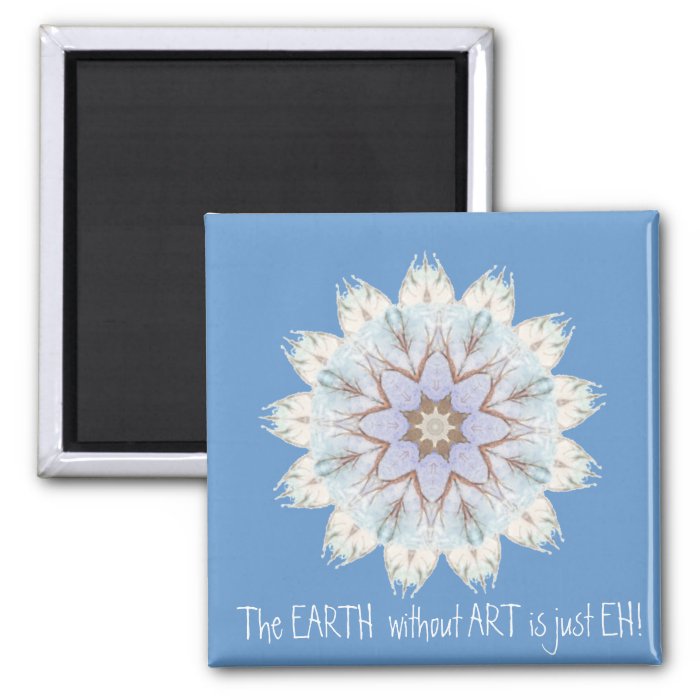 The EARTH  without  ART is just EH Quote Refrigerator Magnet