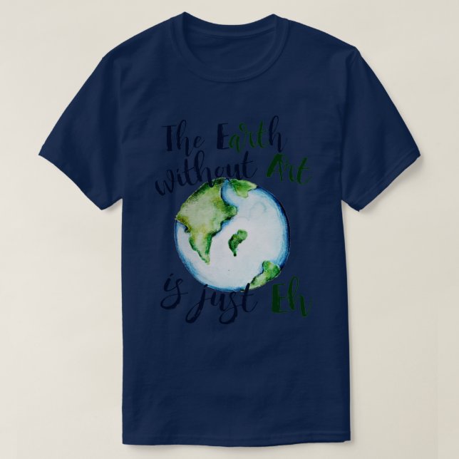 The earth without art is just EH T-Shirt (Design Front)