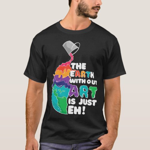 The Earth Without Art is Just EH T_Shirt