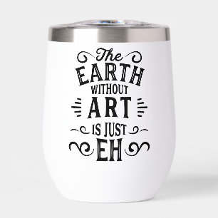 The Earth without Art is just EH Thermal Wine Tumbler
