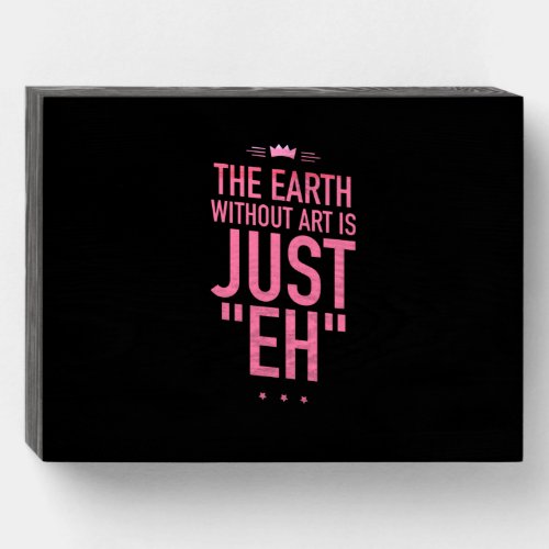 The earth without art is just eh wooden box sign