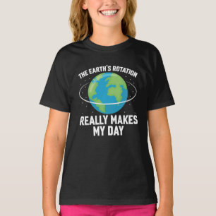 The Earth's rotation makes my day fun science  T-Shirt