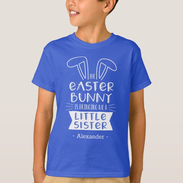 The Easter Bunny Is Bringing Me A Little Sister T-Shirt (Front)