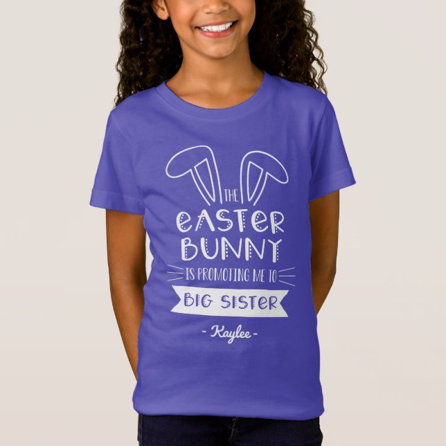 The Easter Bunny Is Promoting Me to Big Sister T-Shirt (Front)
