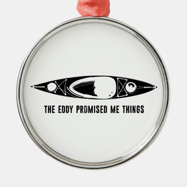 The Eddy Promised Me Things Kayak Metal Ornament (Front)