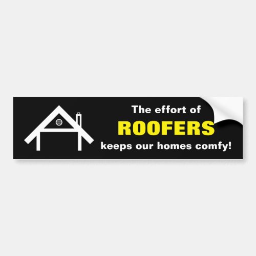 The effort of ROOFERS keeps our homes comfy Bumper Sticker